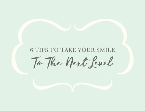 6 Tips to Take Your Smile to the Next Level